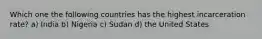 Which one the following countries has the highest incarceration rate? a) India b) Nigeria c) Sudan d) the United States