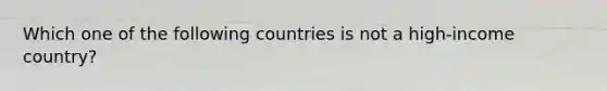 Which one of the following countries is not a high-income country?