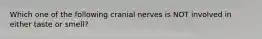 Which one of the following cranial nerves is NOT involved in either taste or smell?