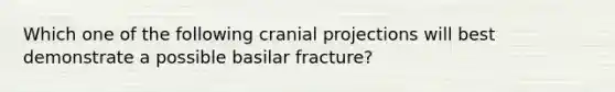 Which one of the following cranial projections will best demonstrate a possible basilar fracture?