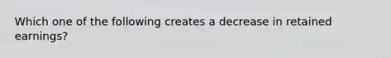 Which one of the following creates a decrease in retained earnings?