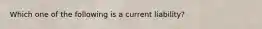 Which one of the following is a current liability?