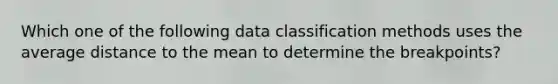 Which one of the following data classification methods uses the average distance to the mean to determine the breakpoints?