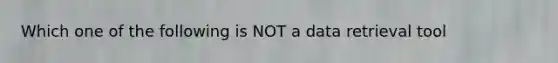 Which one of the following is NOT a data retrieval tool