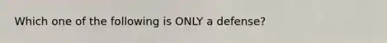 Which one of the following is ONLY a defense?