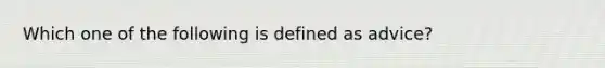 Which one of the following is defined as advice?