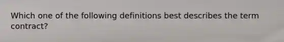 Which one of the following definitions best describes the term contract?