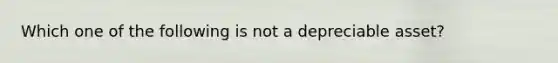 Which one of the following is not a depreciable asset?