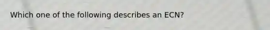 Which one of the following describes an ECN?