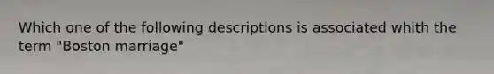 Which one of the following descriptions is associated whith the term "Boston marriage"