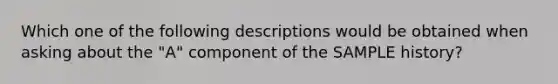 Which one of the following descriptions would be obtained when asking about the "A" component of the SAMPLE history?