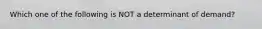 Which one of the following is NOT a determinant of demand?