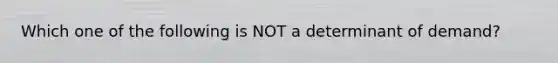 Which one of the following is NOT a determinant of demand?