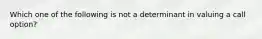 Which one of the following is not a determinant in valuing a call option?