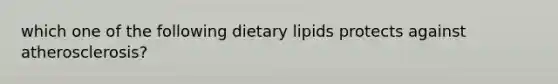 which one of the following dietary lipids protects against atherosclerosis?