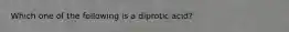 Which one of the following is a diprotic acid?