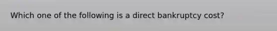 Which one of the following is a direct bankruptcy cost?