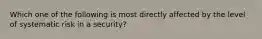 Which one of the following is most directly affected by the level of systematic risk in a security?