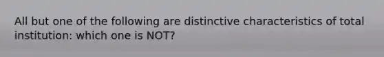 All but one of the following are distinctive characteristics of total institution: which one is NOT?