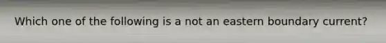 Which one of the following is a not an eastern boundary current?