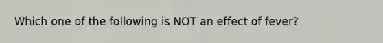 Which one of the following is NOT an effect of fever?