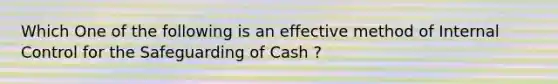 Which One of the following is an effective method of Internal Control for the Safeguarding of Cash ?