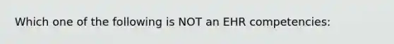 Which one of the following is NOT an EHR competencies: