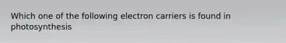 Which one of the following electron carriers is found in photosynthesis