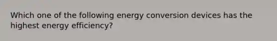 Which one of the following energy conversion devices has the highest energy efficiency?