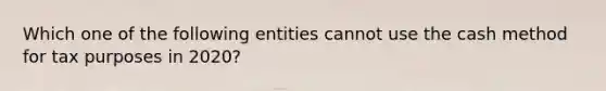 Which one of the following entities cannot use the cash method for tax purposes in 2020?