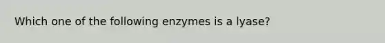 Which one of the following enzymes is a lyase?