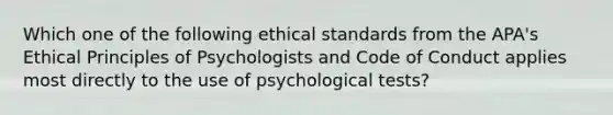 Which one of the following ethical standards from the APA's Ethical Principles of Psychologists and Code of Conduct applies most directly to the use of psychological tests?