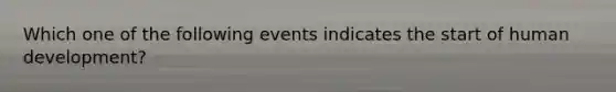 Which one of the following events indicates the start of human development?