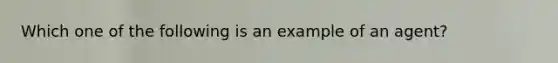 Which one of the following is an example of an agent?