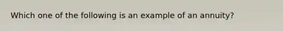 Which one of the following is an example of an annuity?