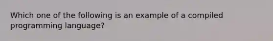 Which one of the following is an example of a compiled programming language?