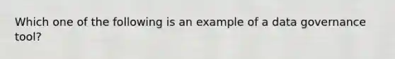 Which one of the following is an example of a data governance tool?