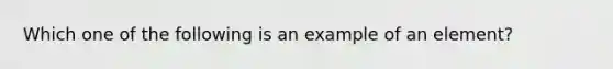 Which one of the following is an example of an element?