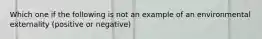 Which one if the following is not an example of an environmental externality (positive or negative)