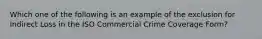 Which one of the following is an example of the exclusion for Indirect Loss in the ISO Commercial Crime Coverage Form?