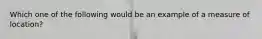 Which one of the following would be an example of a measure of location?