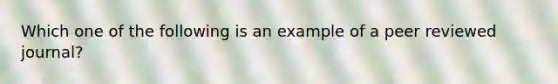 Which one of the following is an example of a peer reviewed journal?