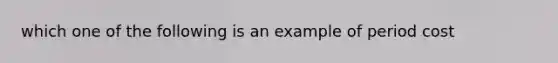 which one of the following is an example of period cost