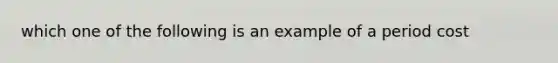 which one of the following is an example of a period cost