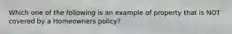 Which one of the following is an example of property that is NOT covered by a Homeowners policy?