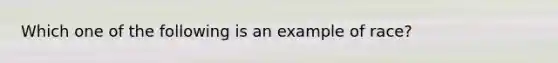 Which one of the following is an example of race?