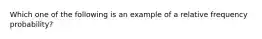 Which one of the following is an example of a relative frequency​ probability?