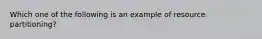 Which one of the following is an example of resource partitioning?