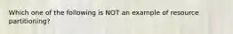 Which one of the following is NOT an example of resource partitioning?