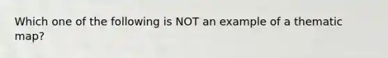 Which one of the following is NOT an example of a thematic map?